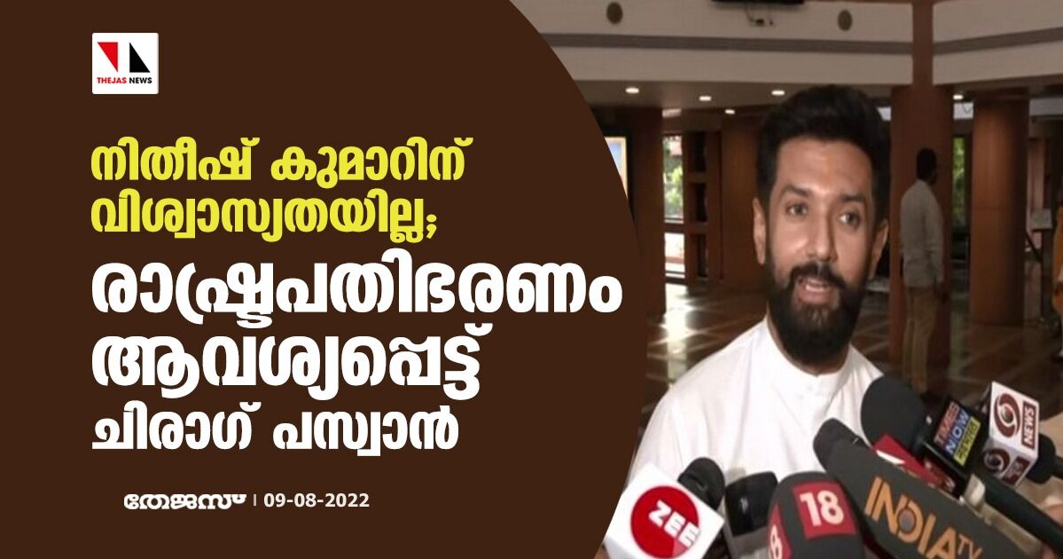 നിതീഷ് കുമാറിന് വിശ്വാസ്യതയില്ല; രാഷ്ട്രപതിഭരണം ആവശ്യപ്പെട്ട് ചിരാഗ് പസ്വാന്‍