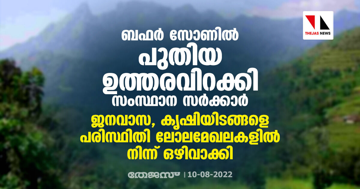 ബഫര്‍ സോണില്‍ പുതിയ ഉത്തരവിറക്കി സര്‍ക്കാര്‍; ജനവാസ, കൃഷിയിടങ്ങളെ പരിസ്ഥിതി ലോല മേഖലകളില്‍ നിന്ന് ഒഴിവാക്കി