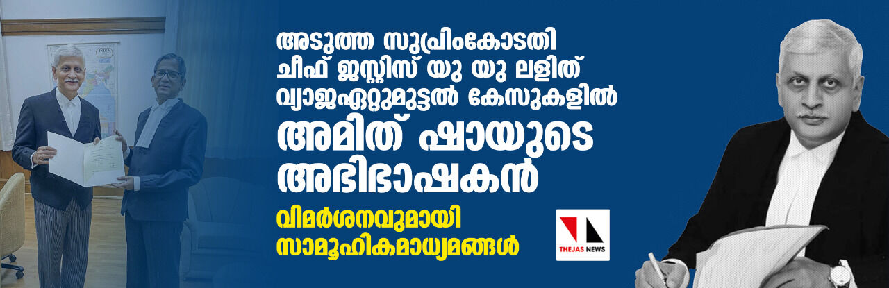 അടുത്ത സുപ്രിംകോടതി ചീഫ് ജസ്റ്റിസ് യു യു ലളിത് വ്യാജഏറ്റുമുട്ടല് കേസുകളില് അമിത് ഷായുടെ അഭിഭാഷകന്; വിമര്ശനവുമായി സാമൂഹികമാധ്യമങ്ങള് അടുത്ത സുപ്രിംകോടതി ചീഫ് ജസ്റ്റിസ് യു യു ലളിത് വ്യാജഏറ്റുമുട്ടല് കേസുകളില് അമിത് ഷായുടെ അഭിഭാഷകന്; വിമര്ശനവുമായി സാമൂഹികമാധ്യമങ്ങള്
