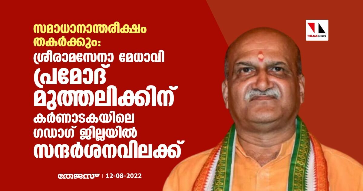 സമാധാനാന്തരീക്ഷം തകര്ക്കും: ശ്രീരാമസേനാ മേധാവി പ്രമോദ് മുത്തലിക്കിന് കര്ണാടകയിലെ ഗഡാഗ് ജില്ലയില് സന്ദര്ശനവിലക്ക് സമാധാനാന്തരീക്ഷം തകര്ക്കും: ശ്രീരാമസേനാ മേധാവി പ്രമോദ് മുത്തലിക്കിന് കര്ണാടകയിലെ ഗഡാഗ് ജില്ലയില് സന്ദര്ശനവിലക്ക്