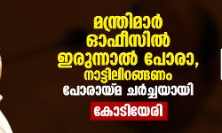 മന്ത്രിമാര്‍ ഓഫിസില്‍ ഇരുന്നാല്‍ പോരാ, നാട്ടിലിറങ്ങണം; പോരായ്മ ചര്‍ച്ചയായി: കോടിയേരി