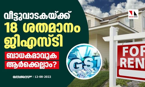 വീട്ടുവാടകയ്ക്ക് 18 ശതമാനം ജിഎസ്ടി; ബാധകമാവുക ആര്‍ക്കെല്ലാം ?