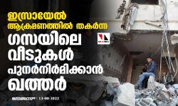 ഇസ്രായേല്‍ ആക്രമണത്തില്‍ തകര്‍ന്ന ഗസയിലെ വീടുകള്‍ പുനര്‍നിര്‍മിക്കാന്‍ ഖത്തര്‍