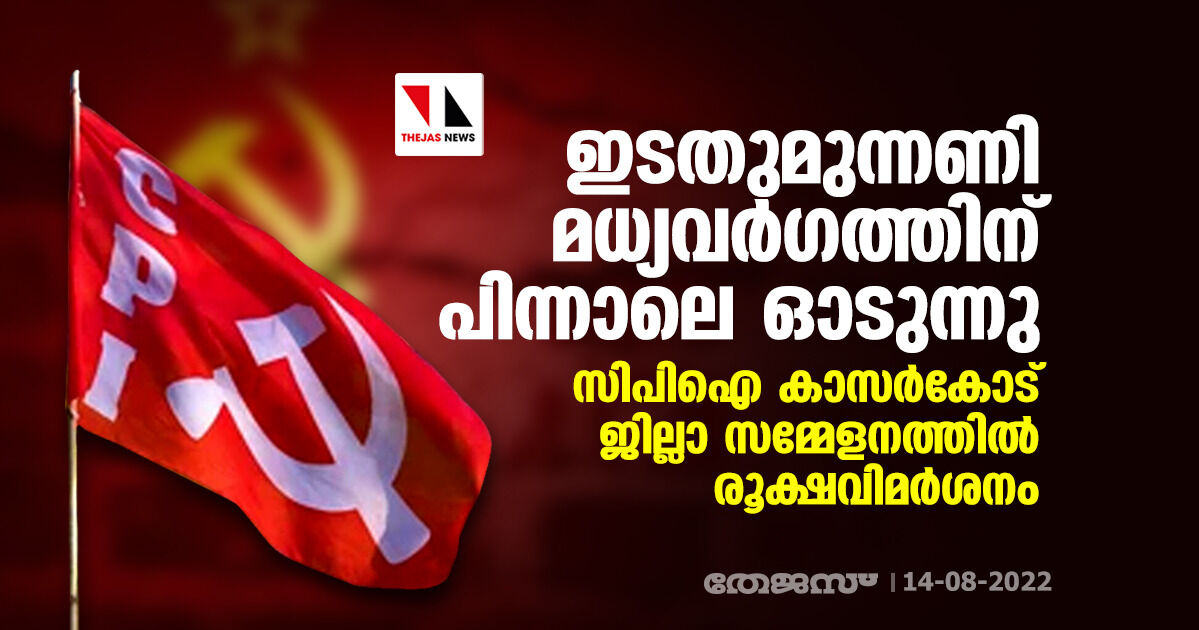 ഇടതുമുന്നണി മധ്യവർഗത്തിന് പിന്നാലെ ഓടുന്നു: സിപിഐ കാസർകോട് ജില്ലാ സമ്മേളനത്തിൽ രൂക്ഷവിമർശനം