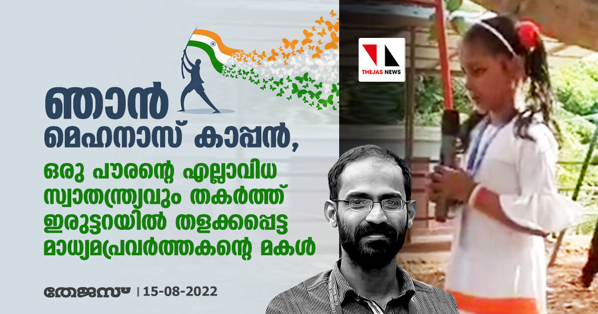 ഞാന്‍ മെഹനാസ് കാപ്പന്‍, ഒരു പൗരന്റെ എല്ലാവിധ സ്വാതന്ത്ര്യവും തകര്‍ത്ത് ഇരുട്ടറയില്‍ തളക്കപ്പെട്ട മാധ്യമപ്രവര്‍ത്തകന്റെ മകള്‍