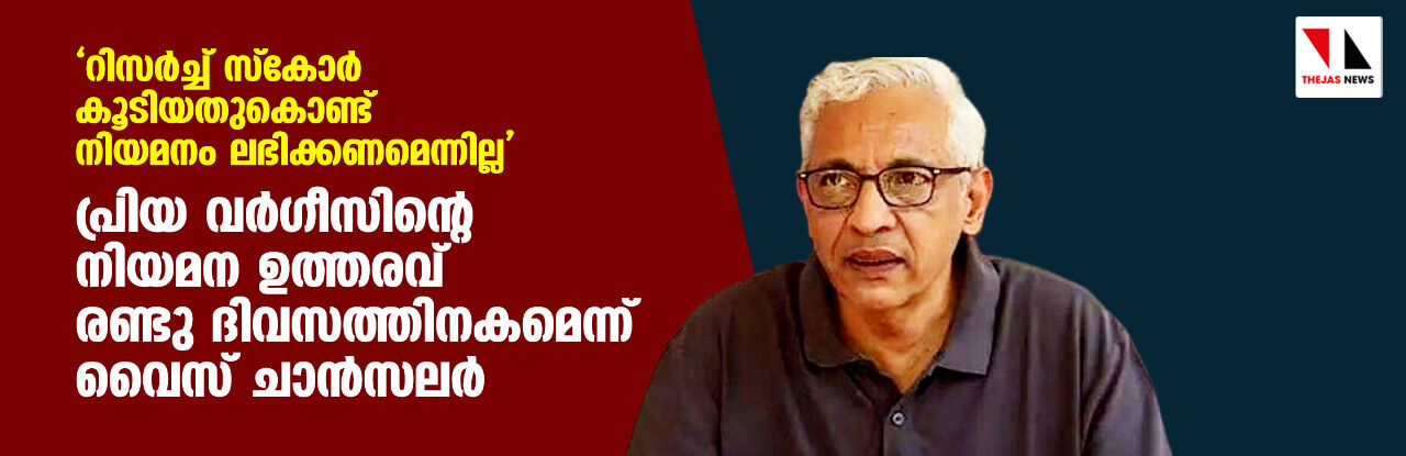 റിസര്‍ച്ച് സ്‌കോര്‍ കൂടിയതുകൊണ്ട് നിയമനം ലഭിക്കണമെന്നില്ല; പ്രിയ വര്‍ഗീസിന്റെ നിയമന ഉത്തരവ് രണ്ടു ദിവസത്തിനകമെന്ന് വൈസ് ചാന്‍സലര്‍