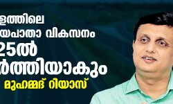 കേരളത്തിലെ ദേശീയപാതാ വികസനം 2025ല്‍ പൂര്‍ത്തിയാകും: മന്ത്രി മുഹമ്മദ് റിയാസ്
