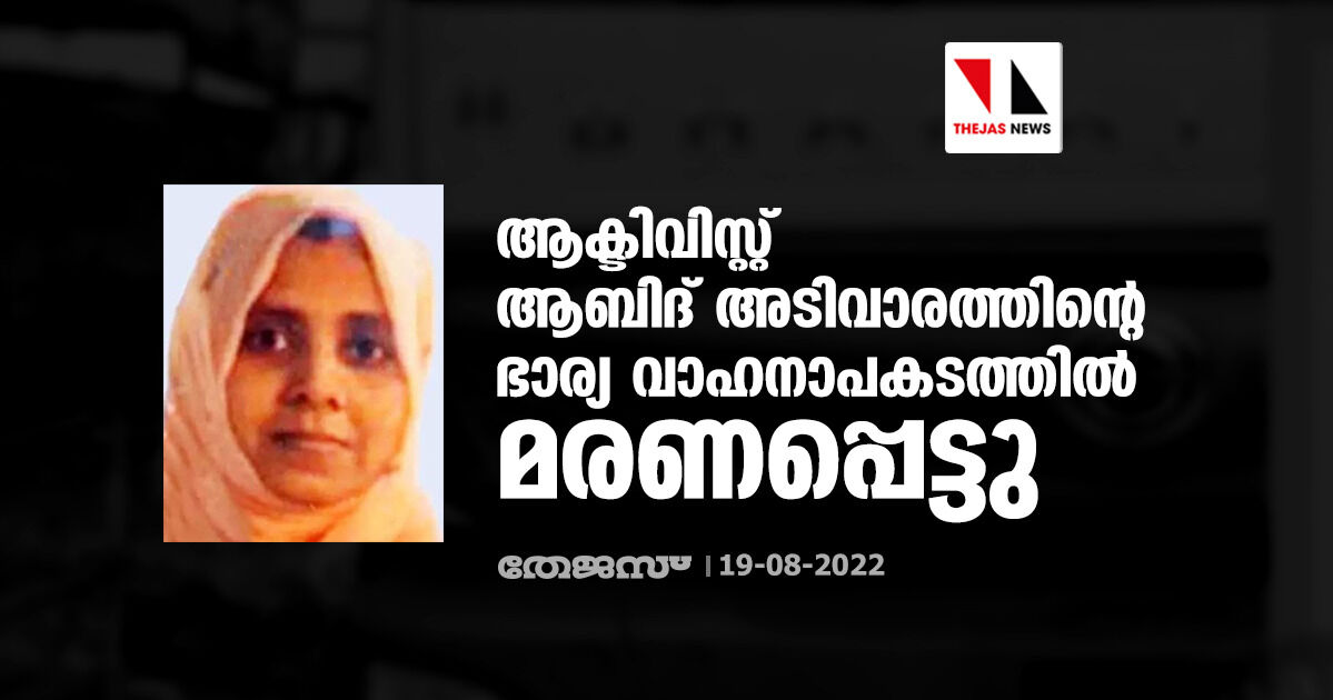 ആക്ടിവിസ്റ്റ് ആബിദ് അടിവാരത്തിന്റെ ഭാര്യ വാഹനാപകടത്തില് മരണപ്പെട്ടു ആക്ടിവിസ്റ്റ് ആബിദ് അടിവാരത്തിന്റെ ഭാര്യ വാഹനാപകടത്തില് മരണപ്പെട്ടു