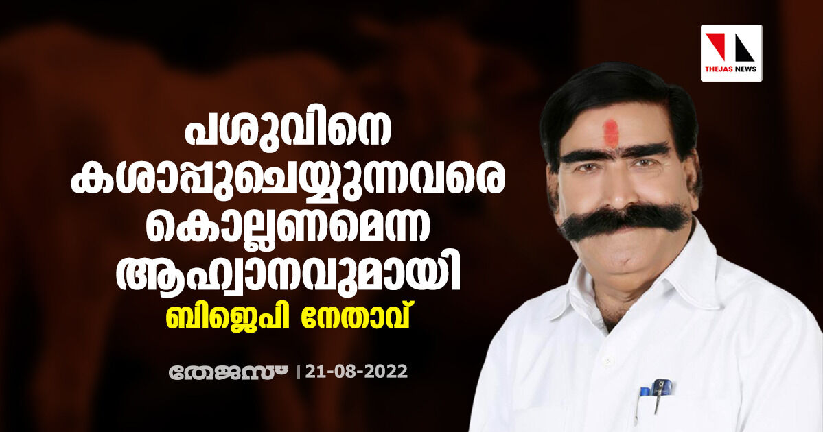 പശുവിനെ കശാപ്പ് ചെയ്യുന്നവരെ കൊല്ലണമെന്ന ആഹ്വാനവുമായി ബിജെപി നേതാവ്