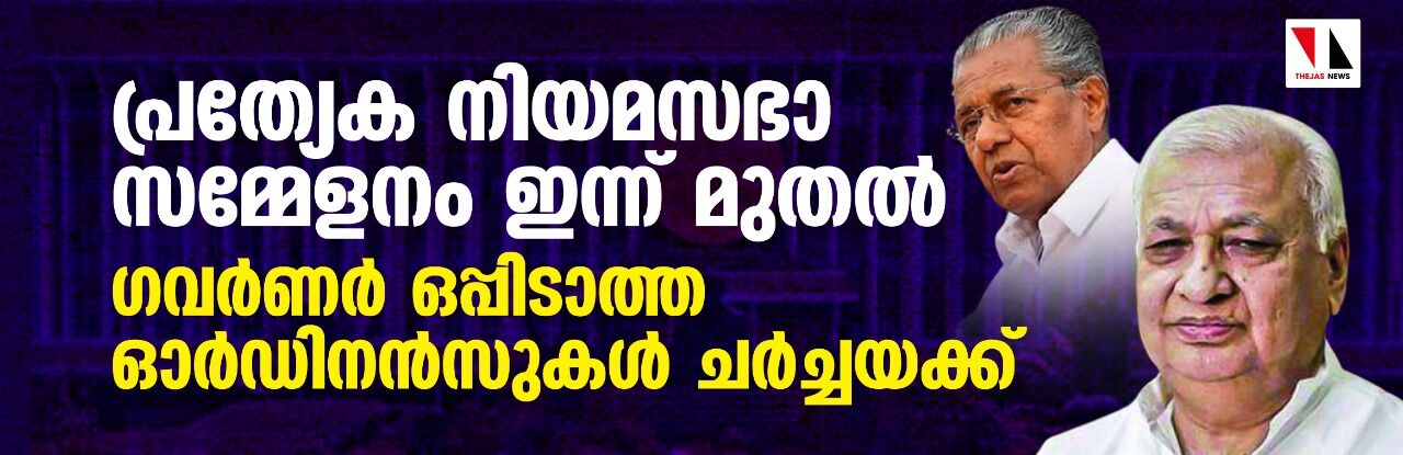പ്രത്യേക നിയമസഭാ സമ്മേളനം ഇന്ന് മുതല്; ഗവര്ണര് ഒപ്പിടാത്ത ഓര്ഡിനന്സുകള് ചര്ച്ചയക്ക് പ്രത്യേക നിയമസഭാ സമ്മേളനം ഇന്ന് മുതല്; ഗവര്ണര് ഒപ്പിടാത്ത ഓര്ഡിനന്സുകള് ചര്ച്ചയക്ക്