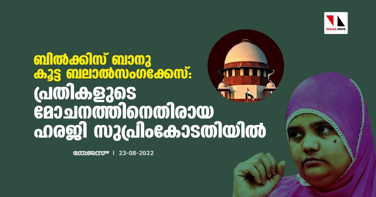 ബില്‍ക്കിസ് ബാനു കൂട്ട ബലാല്‍സംഗക്കേസ്: പ്രതികളുടെ മോചനത്തിനെതിരായ ഹരജി സുപ്രിംകോടതിയില്‍