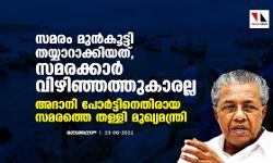 സമരം മുന്‍കൂട്ടി തയ്യാറാക്കിയത്, സമരക്കാര്‍ വിഴിഞ്ഞത്തുകാരല്ല; അദാനി പോര്‍ട്ടിനെതിരായ സമരത്തെ തള്ളി മുഖ്യമന്ത്രി