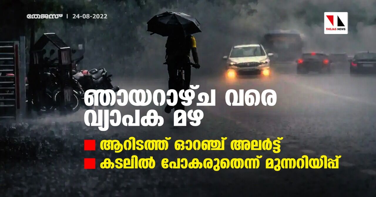 ഞായറാഴ്ച വരെ വ്യാപക മഴ; ആറിടത്ത് ഓറഞ്ച് അലർട്ട്; കടലിൽ പോകരുതെന്ന് മുന്നറിയിപ്പ് ഞായറാഴ്ച വരെ വ്യാപക മഴ; ആറിടത്ത് ഓറഞ്ച് അലർട്ട്; കടലിൽ പോകരുതെന്ന് മുന്നറിയിപ്പ്