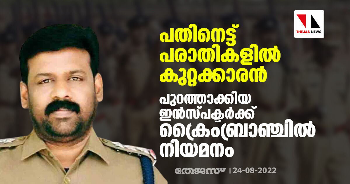 പതിനെട്ട് പരാതികളില് കുറ്റക്കാരന്; പുറത്താക്കിയ ഇന്സ്പക്ടര്ക്ക് ക്രൈംബ്രാഞ്ചില് നിയമനം പതിനെട്ട് പരാതികളില് കുറ്റക്കാരന്; പുറത്താക്കിയ ഇന്സ്പക്ടര്ക്ക് ക്രൈംബ്രാഞ്ചില് നിയമനം