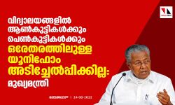 വിദ്യാലയങ്ങളില്‍ ആണ്‍കുട്ടികള്‍ക്കും പെണ്‍കുട്ടികള്‍ക്കും ഒരേതരത്തിലുള്ള യൂനിഫോം അടിച്ചേല്‍പ്പിക്കില്ല: മുഖ്യമന്ത്രി
