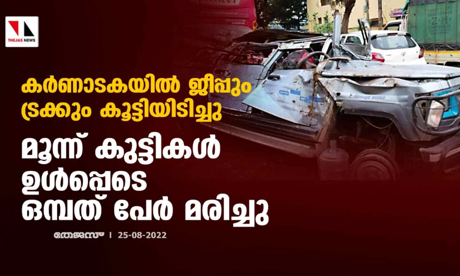 കര്ണാടകയില് ജീപ്പും ട്രക്കും കൂട്ടിയിടിച്ചു; മൂന്ന് കുട്ടികള് ഉള്പ്പെടെ ഒമ്പത് പേര് മരിച്ചു കര്ണാടകയില് ജീപ്പും ട്രക്കും കൂട്ടിയിടിച്ചു; മൂന്ന് കുട്ടികള് ഉള്പ്പെടെ ഒമ്പത് പേര് മരിച്ചു