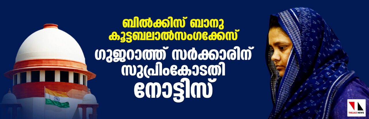 ബില്ക്കിസ് ബാനു കൂട്ടബലാല്സംഗക്കേസ്;ഗുജറാത്ത് സര്ക്കാരിന് സുപ്രിംകോടതി നോട്ടിസ് ബില്ക്കിസ് ബാനു കൂട്ടബലാല്സംഗക്കേസ്;ഗുജറാത്ത് സര്ക്കാരിന് സുപ്രിംകോടതി നോട്ടിസ്