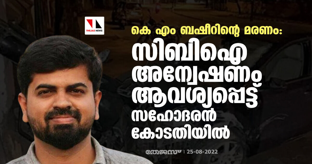 കെ എം ബഷീറിന്റെ മരണം: സിബിഐ അന്വേഷണം ആവശ്യപ്പെട്ട് സഹോദരന്‍ കോടതിയില്‍