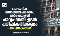 ലൈംഗിക ബോധവല്‍ക്കരണം ഉള്‍പ്പെടുത്തി പാഠ്യപദ്ധതി ഉടന്‍ പരിഷ്‌കരിക്കണമെന്ന് ഹൈക്കോടതി