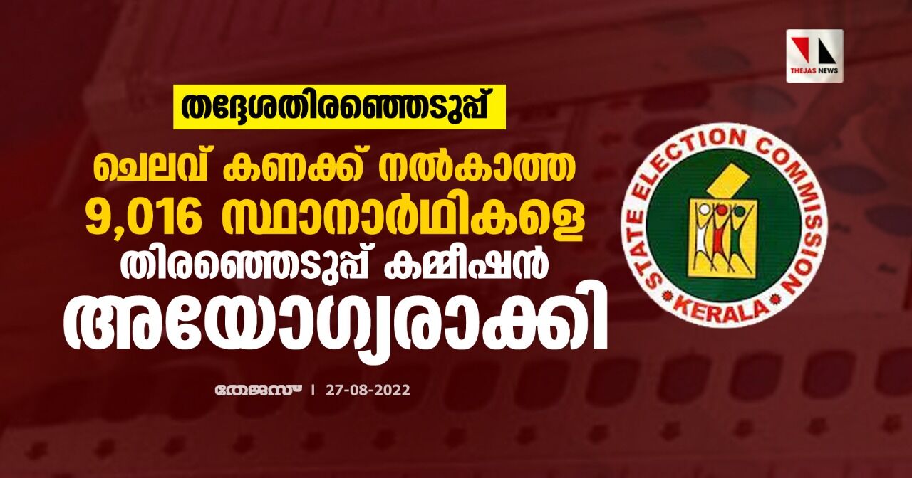 തദ്ദേശതിരഞ്ഞെടുപ്പ്: ചെലവ് കണക്ക് നല്കാത്ത 9,016 സ്ഥാനാര്ഥികളെ തിരഞ്ഞെടുപ്പ് കമ്മീഷന് അയോഗ്യരാക്കി തദ്ദേശതിരഞ്ഞെടുപ്പ്: ചെലവ് കണക്ക് നല്കാത്ത 9,016 സ്ഥാനാര്ഥികളെ തിരഞ്ഞെടുപ്പ് കമ്മീഷന് അയോഗ്യരാക്കി