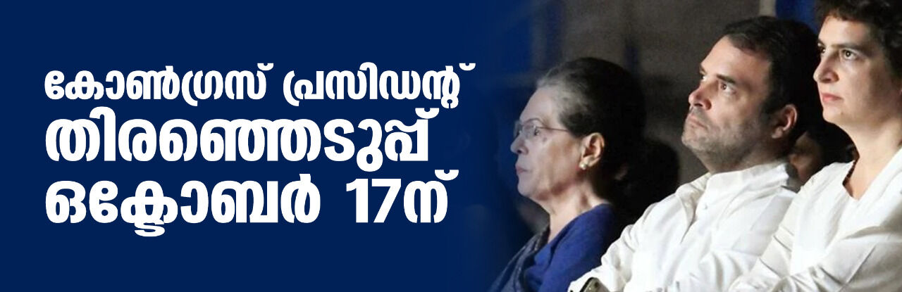 കോണ്ഗ്രസ് പ്രസിഡന്റ് തിരഞ്ഞെടുപ്പ് ഒക്ടോബര് 17ന് കോണ്ഗ്രസ് പ്രസിഡന്റ് തിരഞ്ഞെടുപ്പ് ഒക്ടോബര് 17ന്