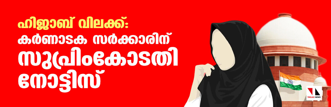 ഹിജാബ് വിലക്ക്: കര്ണാടക സര്ക്കാരിന് സുപ്രിംകോടതി നോട്ടിസ് ഹിജാബ് വിലക്ക്: കര്ണാടക സര്ക്കാരിന് സുപ്രിംകോടതി നോട്ടിസ്