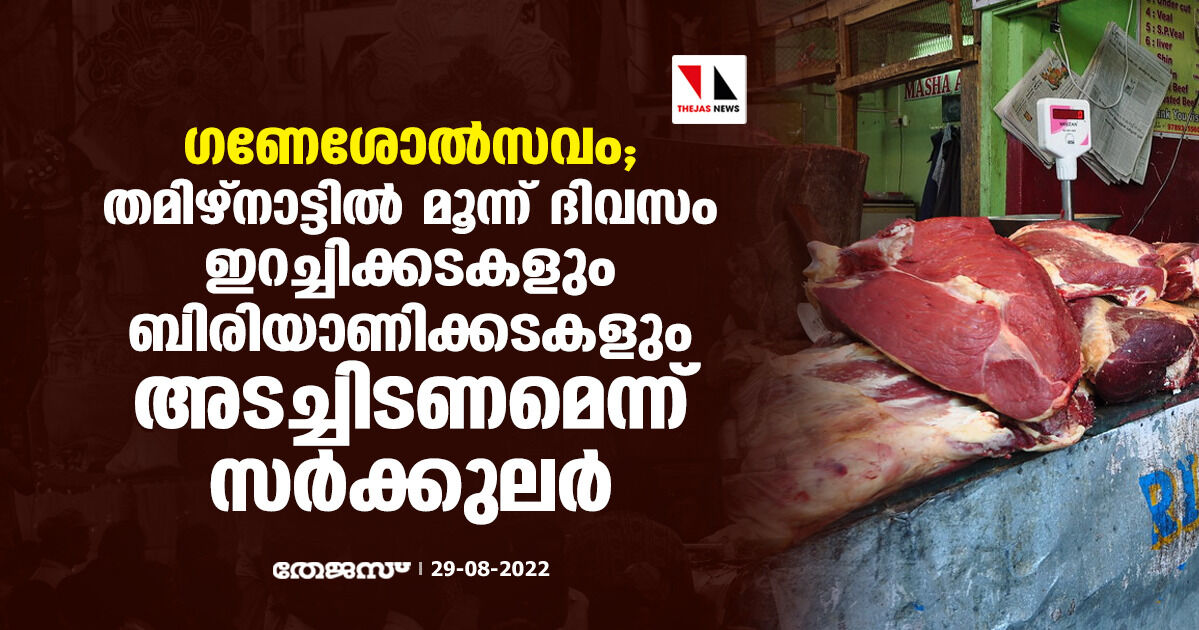 ഗണേശോൽസവം; തമിഴ്നാട്ടിൽ മൂന്ന് ദിവസം ഇറച്ചിക്കടകളും ബിരിയാണിക്കടകളും അടച്ചിടണമെന്ന് സര്ക്കുലര് ഗണേശോൽസവം; തമിഴ്നാട്ടിൽ മൂന്ന് ദിവസം ഇറച്ചിക്കടകളും ബിരിയാണിക്കടകളും അടച്ചിടണമെന്ന് സര്ക്കുലര്