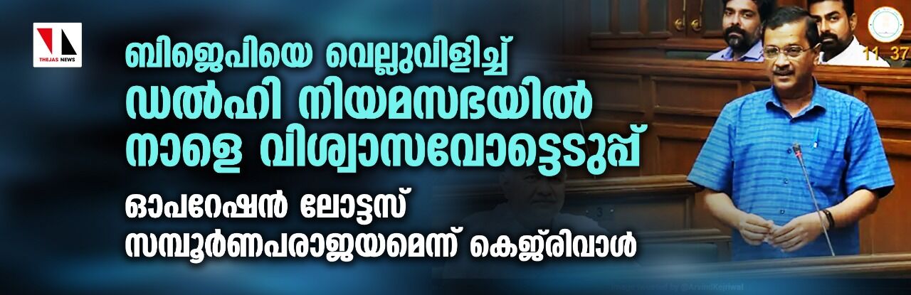 ബിജെപിയെ വെല്ലുവിളിച്ച് ഡല്‍ഹി നിയമസഭയില്‍ നാളെ വിശ്വാസവോട്ടെടുപ്പ്; ഓപറേഷന്‍ ലോട്ടസ് സമ്പൂര്‍ണപരാജയമെന്ന് കെജ്‌രിവാള്‍