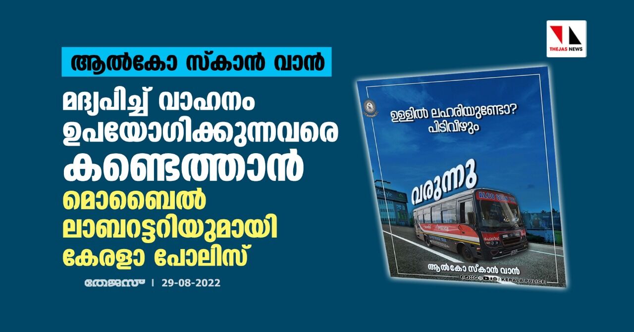 ആല്കോ സ്കാന് വാന്: മദ്യപിച്ച് വാഹനം ഉപയോഗിക്കുന്നവരെ കണ്ടെത്താന് മൊബൈല് ലാബറട്ടറിയുമായി കേരളാ പോലിസ് ആല്കോ സ്കാന് വാന്: മദ്യപിച്ച് വാഹനം ഉപയോഗിക്കുന്നവരെ കണ്ടെത്താന് മൊബൈല് ലാബറട്ടറിയുമായി കേരളാ പോലിസ്