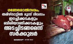 ഗണേശോൽസവം; തമിഴ്നാട്ടിൽ മൂന്ന് ദിവസം ഇറച്ചിക്കടകളും ബിരിയാണിക്കടകളും അടച്ചിടണമെന്ന് സര്ക്കുലര് ഗണേശോൽസവം; തമിഴ്നാട്ടിൽ മൂന്ന് ദിവസം ഇറച്ചിക്കടകളും ബിരിയാണിക്കടകളും അടച്ചിടണമെന്ന് സര്ക്കുലര്
