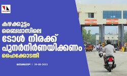 കഴക്കൂട്ടം ബൈപ്പാസിലെ ടോള് നിരക്ക് പുനര്നിര്ണയിക്കണം; ഹൈക്കോടതി കഴക്കൂട്ടം ബൈപ്പാസിലെ ടോള് നിരക്ക് പുനര്നിര്ണയിക്കണം; ഹൈക്കോടതി