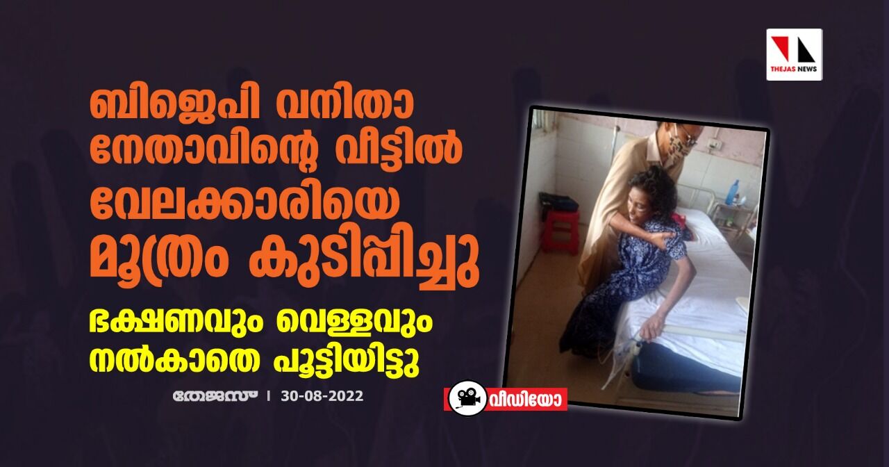 ബിജെപി വനിതാ നേതാവിന്റെ വീട്ടില്‍ വേലക്കാരിയെ മൂത്രം കുടിപ്പിച്ചു; ഭക്ഷണവും വെള്ളവും നല്‍കാതെ പൂട്ടിയിട്ടു (വീഡിയോ)