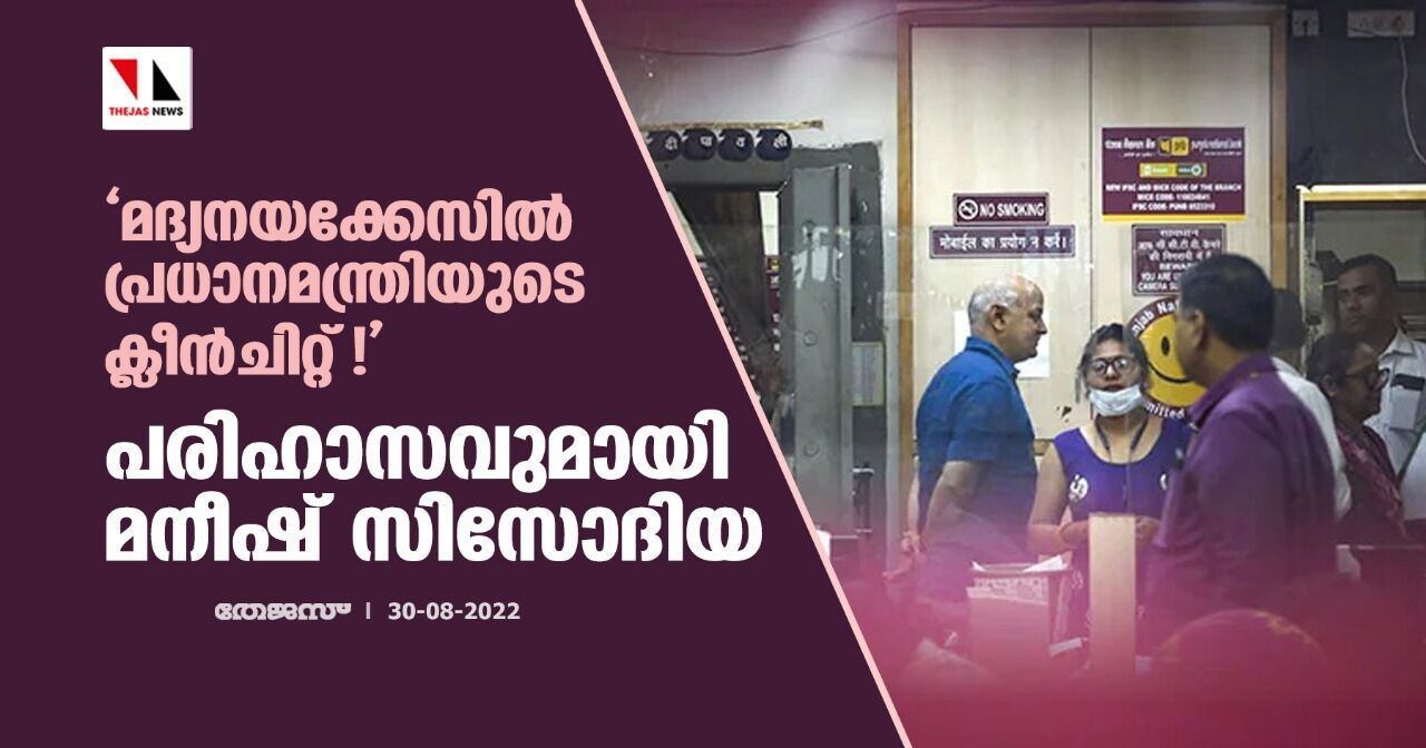 മദ്യനയക്കേസില്‍ പ്രധാനമന്ത്രിയുടെ ക്ലീന്‍ചിറ്റ്!; പരിഹാസവുമായി മനീഷ് സിസോദിയ