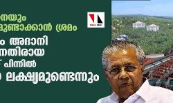ഏത് വിധേനയും സംഘര്‍ഷമുണ്ടാക്കാന്‍ ശ്രമം;    അദാനി പോര്‍ട്ടിനെതിരായ സമരത്തിന് പിന്നില്‍ രാഷ്ട്രീയ ലക്ഷ്യമുണ്ടെന്നും മുഖ്യമന്ത്രി