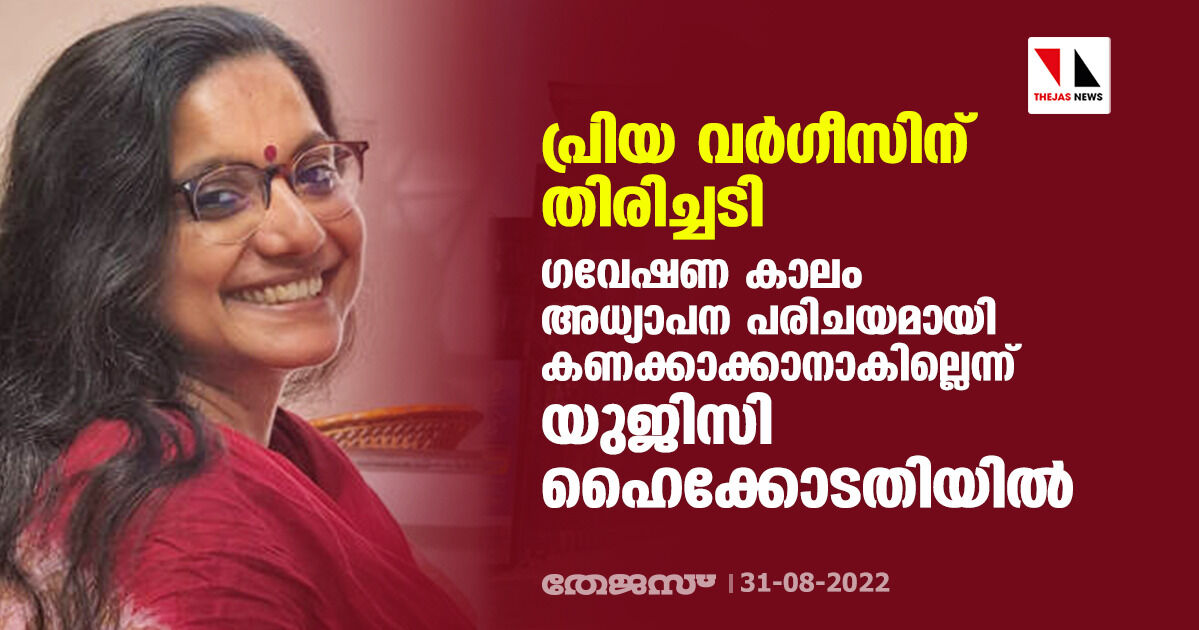 പ്രിയ വർഗീസിന് തിരിച്ചടി; ഗവേഷണ കാലം അധ്യാപന പരിചയമായി കണക്കാക്കാനാകില്ലെന്ന് യുജിസി ഹൈക്കോടതിയില് പ്രിയ വർഗീസിന് തിരിച്ചടി; ഗവേഷണ കാലം അധ്യാപന പരിചയമായി കണക്കാക്കാനാകില്ലെന്ന് യുജിസി ഹൈക്കോടതിയില്