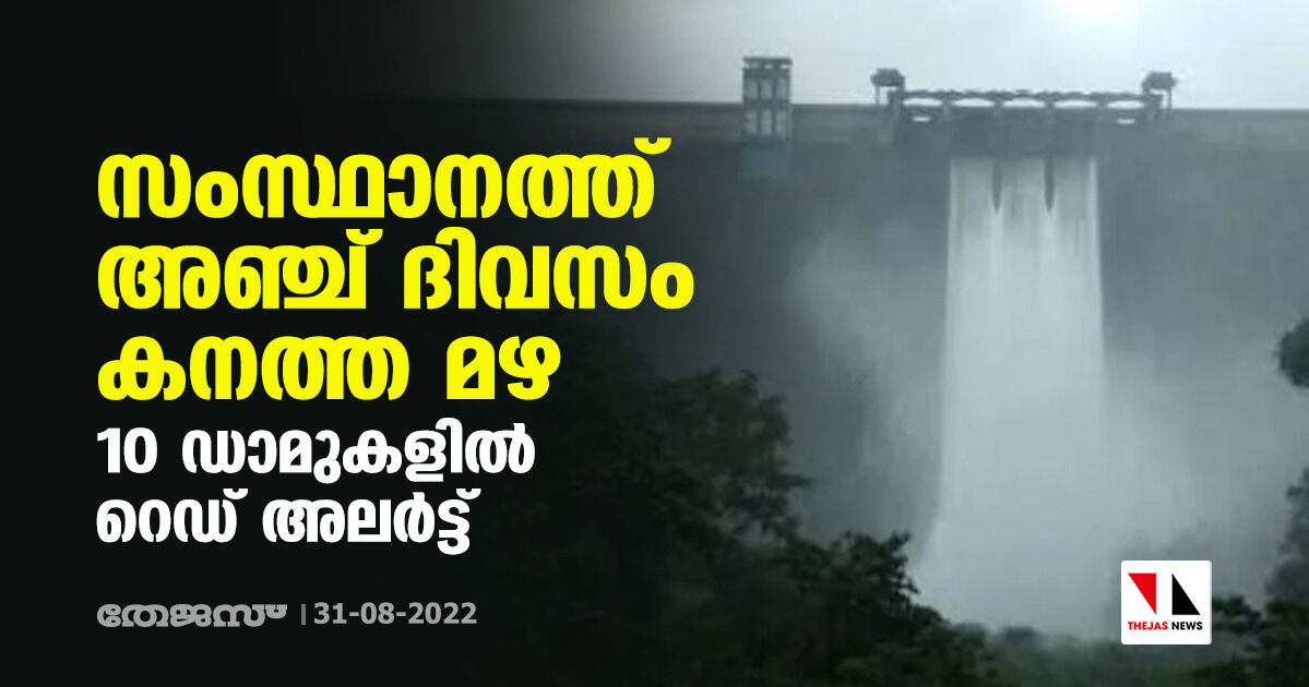 സംസ്ഥാനത്ത് അഞ്ച് ദിവസം കനത്ത മഴ; 10 ഡാമുകളില്‍ റെഡ് അലര്‍ട്ട്