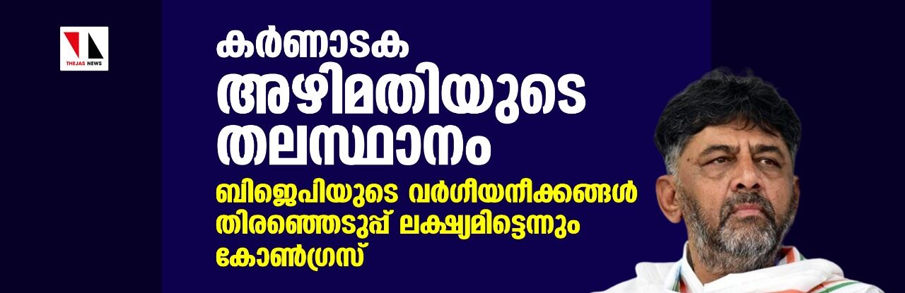 കര്‍ണാടക അഴിമതിയുടെ തലസ്ഥാനം; ബിജെപിയുടെ വര്‍ഗീയനീക്കങ്ങള്‍ തിരഞ്ഞെടുപ്പ് ലക്ഷ്യമിട്ടെന്നും കോണ്‍ഗ്രസ്