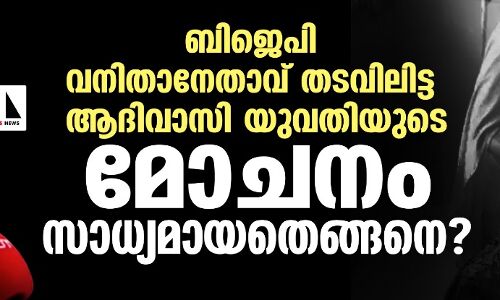 ബിജെപി വനിതാനേതാവ് തടവിലിട്ട ആദിവാസി യുവതിയുടെ മോചനം സാധ്യമായതെങ്ങനെ?