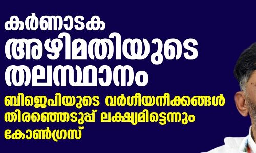 കര്‍ണാടക അഴിമതിയുടെ തലസ്ഥാനം; ബിജെപിയുടെ വര്‍ഗീയനീക്കങ്ങള്‍ തിരഞ്ഞെടുപ്പ് ലക്ഷ്യമിട്ടെന്നും കോണ്‍ഗ്രസ്