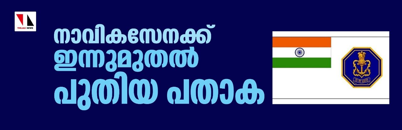 നാവികസേനക്ക് ഇന്നുമുതല് പുതിയ പതാക നാവികസേനക്ക് ഇന്നുമുതല് പുതിയ പതാക