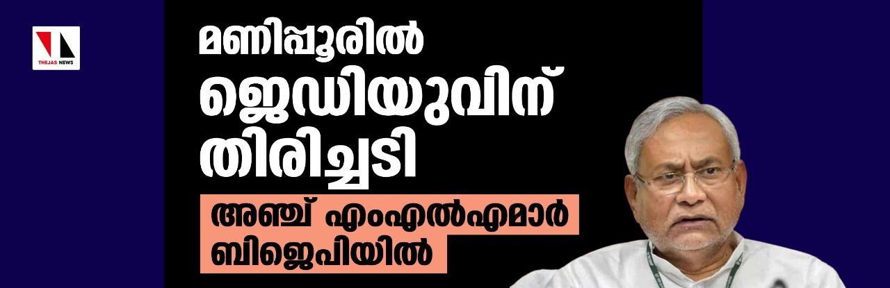 മണിപ്പൂരില് ജെഡിയുവിന് തിരിച്ചടി; അഞ്ച് എംഎല്എമാര് ബിജെപിയില് മണിപ്പൂരില് ജെഡിയുവിന് തിരിച്ചടി; അഞ്ച് എംഎല്എമാര് ബിജെപിയില്