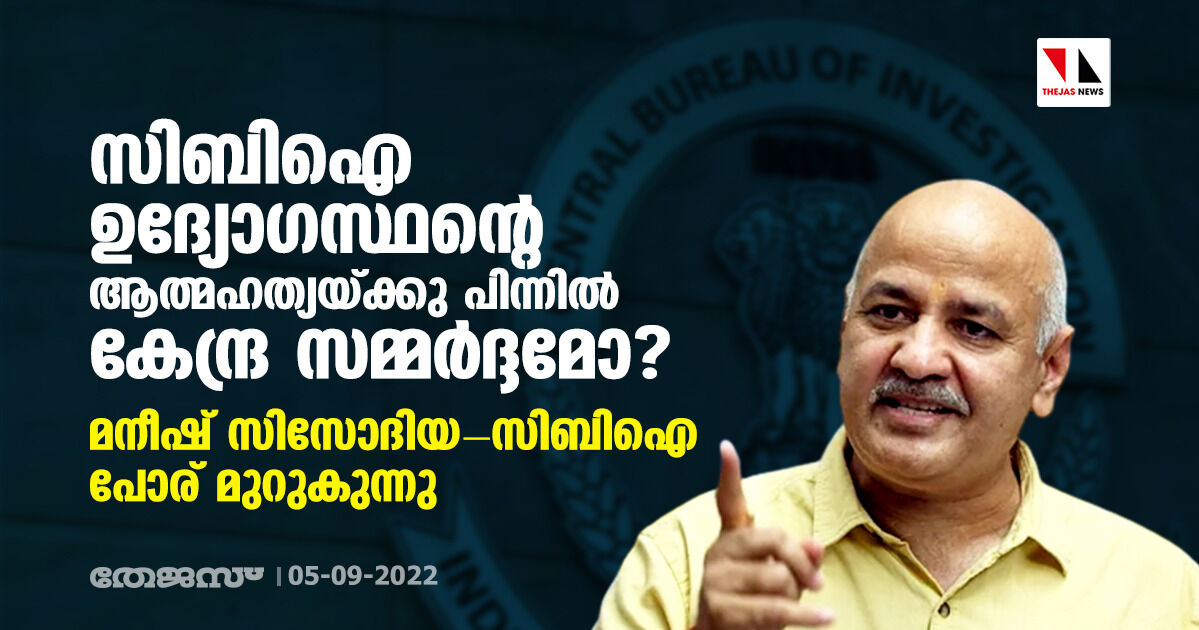 സിബിഐ ഉദ്യോഗസ്ഥന്റെ ആത്മഹത്യയ്ക്കു പിന്നില് കേന്ദ്ര സമ്മര്ദ്ദമോ? മനീഷ് സിസോദിയ- സിബിഐ പോര് മുറുകുന്നു സിബിഐ ഉദ്യോഗസ്ഥന്റെ ആത്മഹത്യയ്ക്കു പിന്നില് കേന്ദ്ര സമ്മര്ദ്ദമോ? മനീഷ് സിസോദിയ- സിബിഐ പോര് മുറുകുന്നു