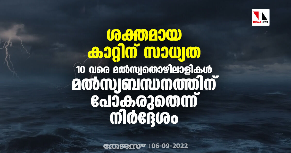 ശക്തമായ കാറ്റിന് സാധ്യത ; 10 വരെ മല്‍സ്യതൊഴിലാളികള്‍ മല്‍സ്യബന്ധനത്തിന് പോകരുതെന്ന് നിര്‍ദ്ദേശം