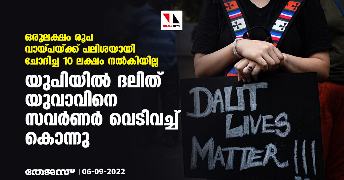 ഒരുലക്ഷം രൂപ വായ്പയ്ക്ക് പലിശയായി ചോദിച്ച 10 ലക്ഷം നല്കിയില്ല; യുപിയില് ദലിത് യുവാവിനെ സവര്ണര് വെടിവച്ച് കൊന്നു ഒരുലക്ഷം രൂപ വായ്പയ്ക്ക് പലിശയായി ചോദിച്ച 10 ലക്ഷം നല്കിയില്ല; യുപിയില് ദലിത് യുവാവിനെ സവര്ണര് വെടിവച്ച് കൊന്നു