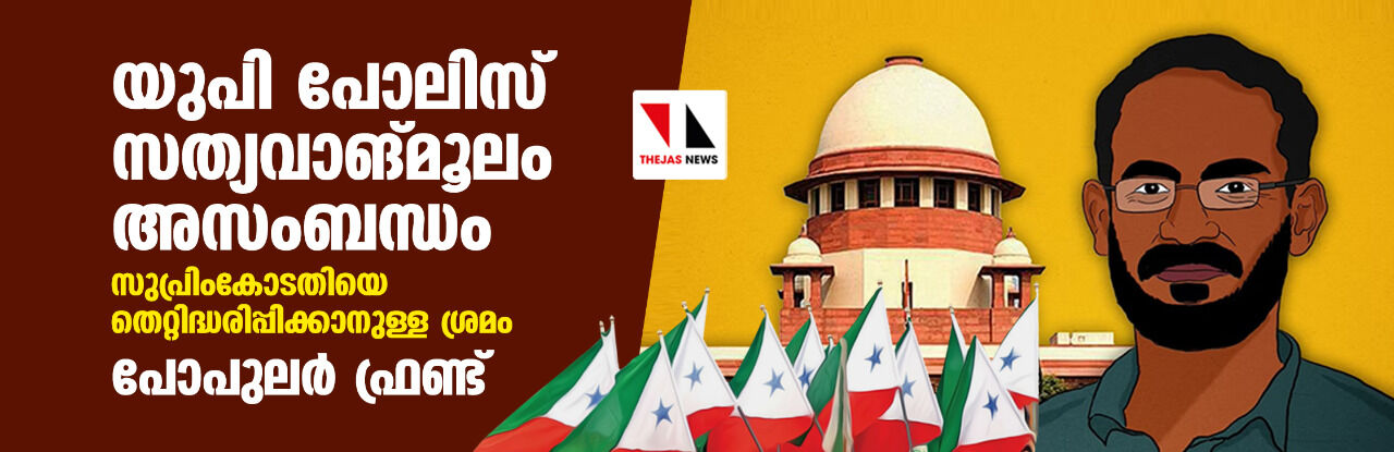 യുപി പോലിസ് സത്യവാങ്മൂലം അസംബന്ധം; സുപ്രിം കോടതിയെ തെറ്റിദ്ധരിപ്പിക്കാനുള്ള ശ്രമം: പോപുലര്‍ ഫ്രണ്ട്