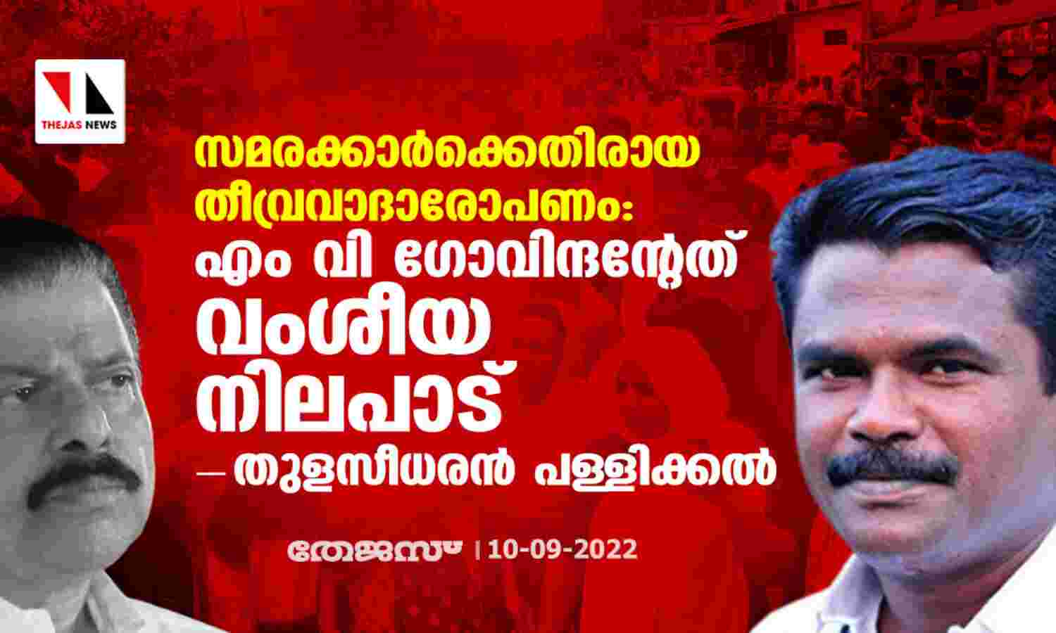 സമരക്കാര്ക്കെതിരായ തീവ്രവാദാരോപണം: എം വി ഗോവിന്ദന്റേത് വംശീയ നിലപാടെന്ന് തുളസീധരന് പള്ളിക്കല് സമരക്കാര്ക്കെതിരായ തീവ്രവാദാരോപണം: എം വി ഗോവിന്ദന്റേത് വംശീയ നിലപാടെന്ന് തുളസീധരന് പള്ളിക്കല്