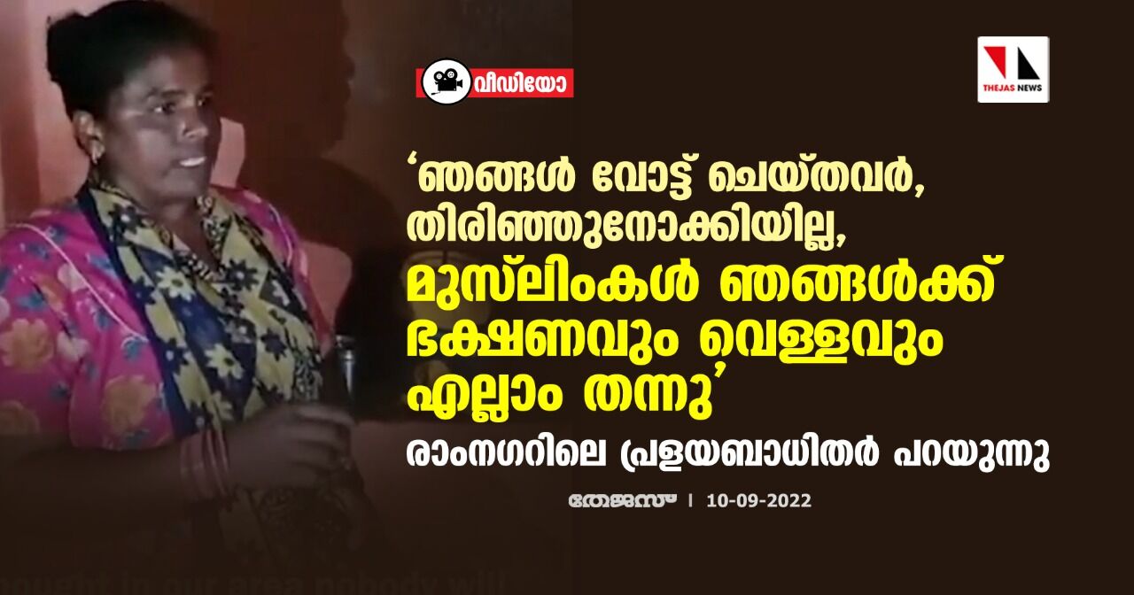 ഞങ്ങള്‍ വോട്ട് ചെയ്തവര്‍, തിരിഞ്ഞുനോക്കിയില്ല, മുസ്‌ലിംകള്‍ ഞങ്ങള്‍ക്ക് ഭക്ഷണവും വെള്ളവും എല്ലാം തന്നു; രാംനഗറിലെ പ്രളയബാധിതര്‍ പറയുന്നു