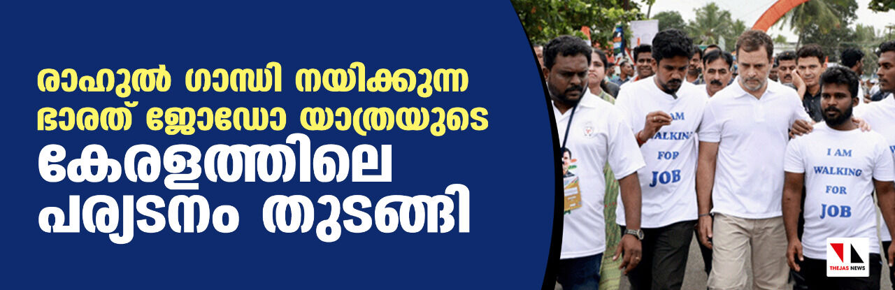 രാഹുല് ഗാന്ധി നയിക്കുന്ന ഭാരത് ജോഡോ യാത്രയുടെ കേരളത്തിലെ പര്യടനം തുടങ്ങി രാഹുല് ഗാന്ധി നയിക്കുന്ന ഭാരത് ജോഡോ യാത്രയുടെ കേരളത്തിലെ പര്യടനം തുടങ്ങി