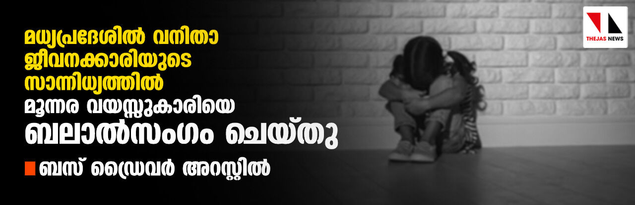 മധ്യപ്രദേശില്‍ വനിതാ ജീവനക്കാരിയുടെ സാന്നിധ്യത്തില്‍ മൂന്നര വയസ്സുകാരിയെ ബലാല്‍സംഗം ചെയ്തു; ബസ് ഡ്രൈവര്‍ അറസ്റ്റില്‍