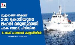 ഗുജറാത്ത് തീരത്ത് 200 കോടിയുടെ ലഹരി മരുന്നുമായി പാക് ബോട്ട് പിടിയില്‍;6 പാക് പൗരന്മാര്‍ കസ്റ്റഡിയില്‍
